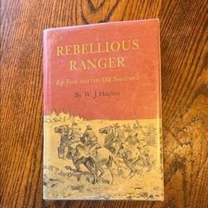 Rebellious Ranger: Rip Ford and the Old Southwest